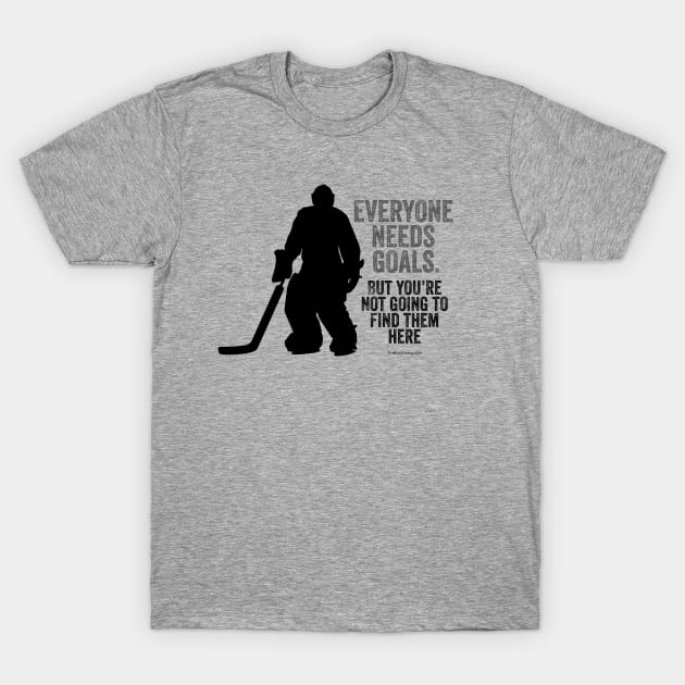 Everyone Needs Goals (Hockey Goalie) T-Shirt by eBrushDesign